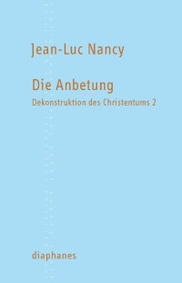 Jean-Luc Nancy; — Die Anbetung