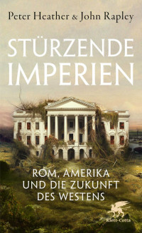 John Rapley; Peter Heather — Stürzende Imperien