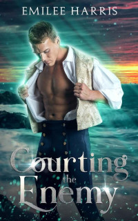 Emilee Harris [Harris, Emilee] — Courting the Enemy (Currents of Love Book 4)