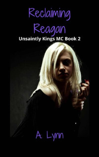 A. Lynn — Reclaiming Reagan (Unsaintly Kings MC Book 2)