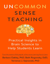 Barbara Oakley, PhD & Beth Rogowsky EdD & Terrence J. Sejnowski — Uncommon Sense Teaching