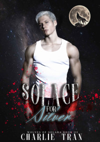 Tran, Charlie — Solace for Silver: Wolves of Solara Book 3