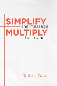 Davis, Talbot; — Simplify the Message: Multiply the Impact