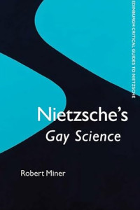Miner, Robert — Nietzsche's 'Gay Science' (Edinburgh Critical Guides to Nietzsche)
