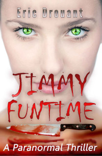 Eric Drouant [Drouant, Eric] — Jimmy Funtime: A Paranormal Thriller