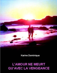 Karine Dominique — L'Amour ne meurt qu'avec la vengeance