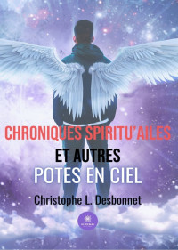 Christophe L. Desbonnet; — Chroniques spiritu'ailes et autres potes en ciel