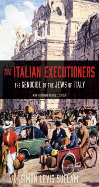 SIMON LEVIS SULLAM — The Italian Executioners: The Genocide of the Jews of Italy