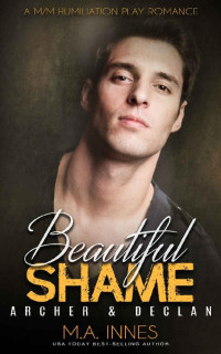 M.A. Innes — Archer & Declan: A M/m Humiliation Play Romance (Beautiful Shame Book 4)