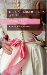 Atwood, Leah [Atwood, Leah] — The Mail Order Bride's Quilt