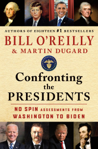 Bill O'Reilly — Confronting the Presidents: No Spin Assessments From Washington To Biden