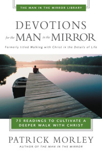 Patrick Morley; — Devotions for the Man in the Mirror