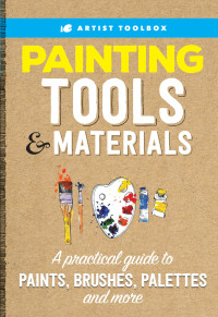 Maury Aaseng [Aaseng, Maury] — Painting Tools & Materials: A practical guide to paints, brushes, palettes and more