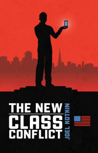 Joel Kotkin — The New Class Conflict