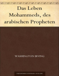 Washington Irving — Das Leben Mohammeds, des arabischen Propheten