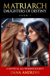 Andrews, Dana — Daughters of Destiny: The Matriarch Chronicles Book 1