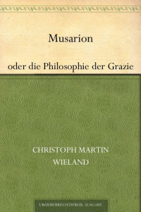 Wieland, Christoph Martin — Musarion oder die Philosophie der Grazien