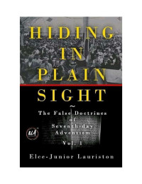 Elce-Junior Lauriston, Paul de Sousa — Hiding In Plain Sight: The False Doctrines of Seventh-day Adventism Vol. I