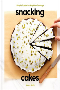 Yossy Arefi — Snacking Cakes: Simple Treats for Anytime Cravings - A Baking Book