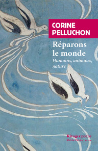 Corine Pelluchon — Réparons le monde : Humains, animaux, nature 