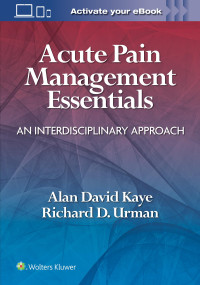 Alan David Kaye, Richard D. Urman MD — Acute Pain Management Essentials - An Interdisciplinary Approach