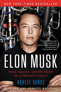 Ashlee Vance — Elon Musk: Tesla, SpaceX, and the Quest for a Fantastic Future