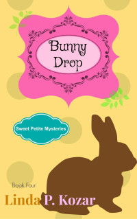 Linda Kozar — Bunny Drop (Sweet Petite Mysteries Book 4)