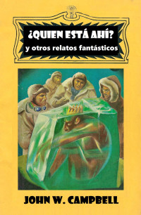 Campbell, John W. — ¿Quién está ahí?: y otros relatos fantásticos (Fantaciencia) (Spanish Edition)