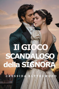 Mariana, R.A. & Blythewood, Cressida — Il Gioco Scandaloso della Signora: Scandalo, Intrighi e Segreti Reggenza Romantico (Italian Edition)