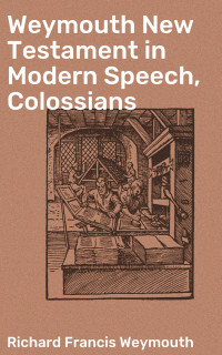 Richard Francis Weymouth — Weymouth New Testament in Modern Speech, Colossians