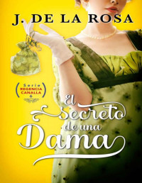 José de la Rosa — El secreto de una dama: Humor, amor y pasión en época de los Bridgerton (Regencia Canalla #6) (Spanish Edition)
