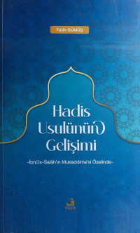 Fatih Gümüş — Hadis Usulünün Gelişimi - İbnü's Salah’ın Mukaddime’si Özelinde -