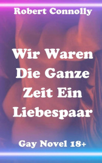 Robert Connolly — Wir waren die ganze Zeit ein Liebespaar: Deutscher Liebesroman über schwule Männer