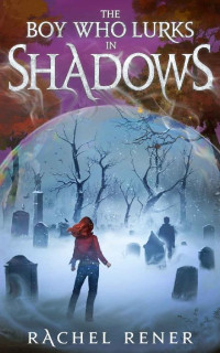 Rachel Rener — The Boy Who Lurks in Shadows