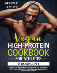 Arnold Smith — VEGAN HIGH-PROTEIN COOKBOOK FOR ATHLETES