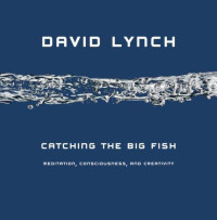 David Lynch — Catching the Big Fish: Meditation, Consciousness, and Creativity
