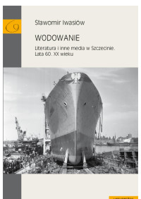 Sawomir Iwasiw; — Wodowanie. Literatura i inne media w Szczecinie. Lata 60. XX wieku