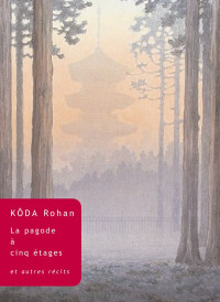 Rohan Kôda [Kôda, Rohan] — La pagode à cinq étages