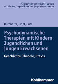 Arne Burchartz, Hans Hopf & Christiane Lutz — Psychodynamische Therapien mit Kindern, Jugendlichen und jungen Erwachsenen: Geschichte, Theorie, Praxis