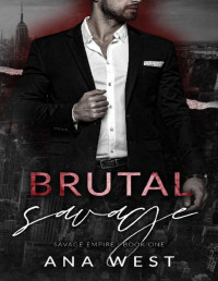 Ana West — Brutal Savage: A Dark Mafia Romance (Savage Empire Book 1)