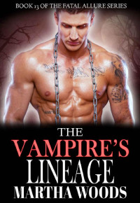 Martha Woods [Woods, Martha] — The Vampire's Lineage (Fatal Allure Book 13)