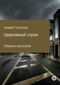 Андрей Андреевич Тунгусов — Церковный страж. Сборник рассказов