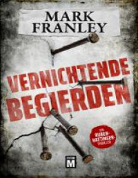 Franley, Mark — Vernichtende Begierden - Ein Ruben-Hattinger-Thriller (Ruben Hattinger) (German Edition)