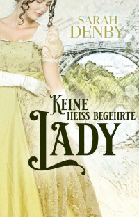 Sarah Denby [Denby, Sarah] — Keine heiß begehrte Lady (German Edition)