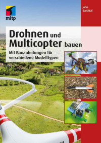 John Baichtal — Drohnen und Multicopter bauen: Mit Bauanleitungen für verschiedene Modelltypen