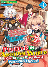 Hiiro Shimotsuki — Peddler in Another World: I Can Go Back to My World Whenever I Want! Volume 1