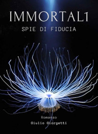 Giulio Giorgetti — Immortal1: Spie di Fiducia (Italian Edition)