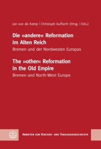 Jan van de Kamp, Christoph Auffarth — Die "andere" Reformation im Alten Reich/The "other" Reformation in the Old EmpirDie "andere" Reformation im Alten Reich/The "other" Reformation in the Old Empire