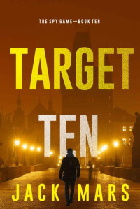 Jack Mars — Target Ten (The Spy Game—Book #10)