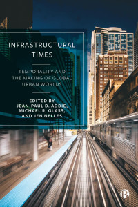 Lauren Marino, Timothy Moss, Olivier Coutard, AbdouMaliq Simone, Peter Ekman — Infrastructural Times: Temporality and the Making of Global Urban Worlds